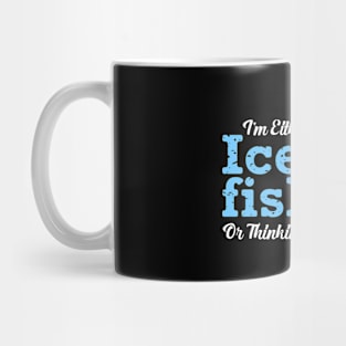 I'm Either Ice Fishing or Thinking About It Fisherman Winter Mug